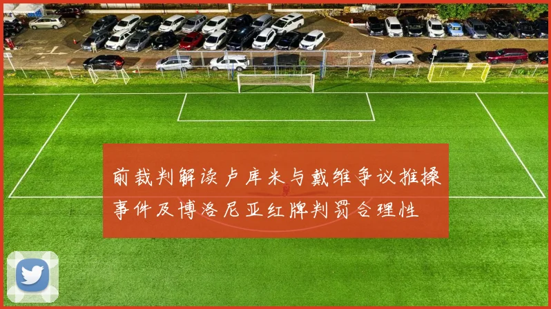 前裁判解读卢库米与戴维争议推搡事件及博洛尼亚红牌判罚合理性