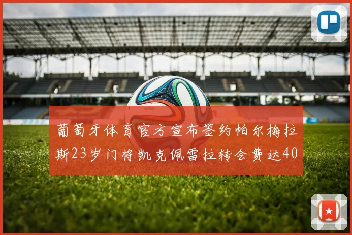 葡萄牙体育官方宣布签约帕尔梅拉斯23岁门将凯克佩雷拉转会费达400万欧元